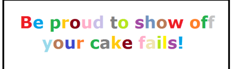 Be proud to show off your cake fails